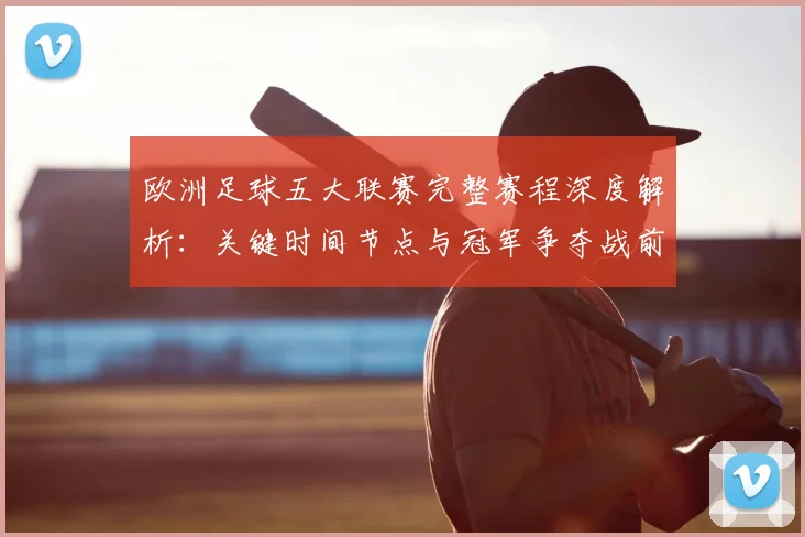 欧洲足球五大联赛完整赛程深度解析：关键时间节点与冠军争夺战前瞻