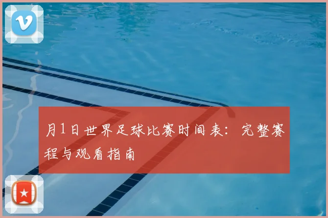 月1日世界足球比赛时间表：完整赛程与观看指南