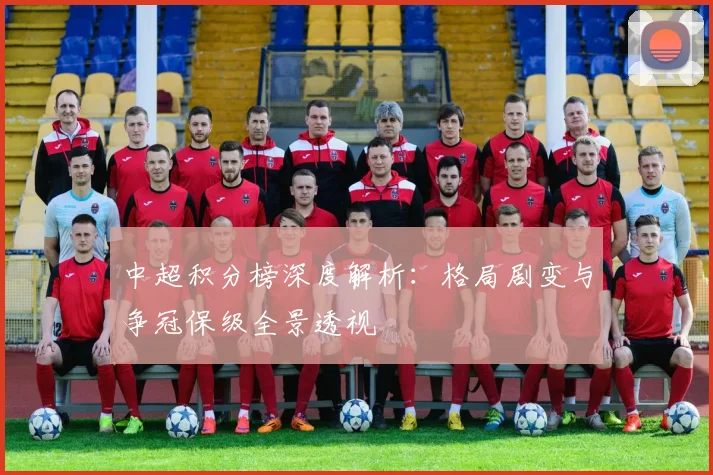 中超积分榜深度解析：格局剧变与争冠保级全景透视