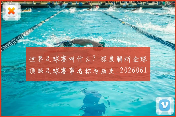 世界足球赛叫什么？深度解析全球顶级足球赛事名称与历史_20260610190220